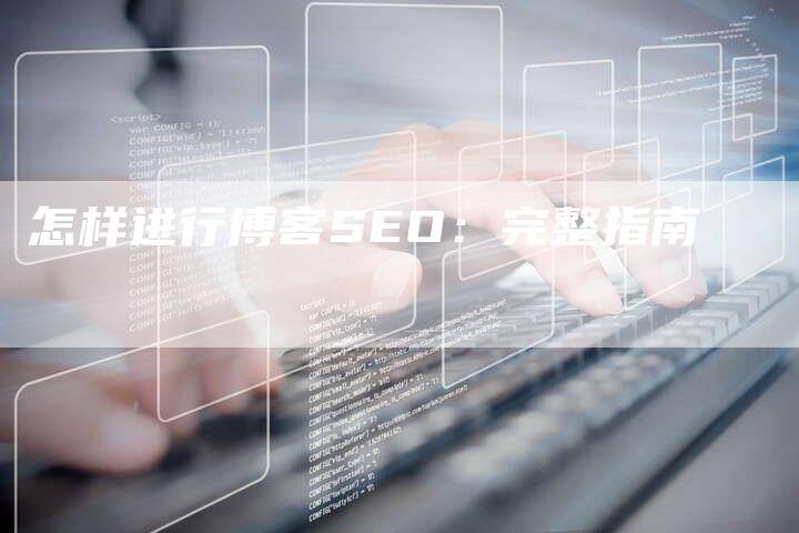 怎样进行博客SEO:完整指南-速发外链网