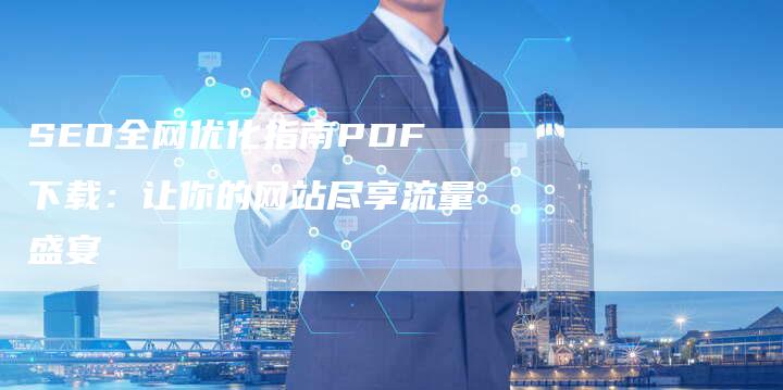 SEO全网优化指南PDF下载：让你的网站尽享流量盛宴-速发外链网