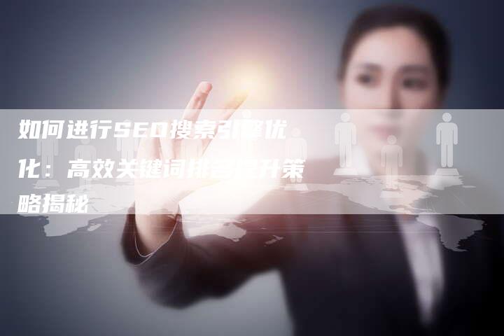 如何进行SEO搜索引擎优化：高效关键词排名提升策略揭秘
