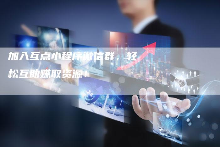 加入互点小程序微信群，轻松互助赚取资源！-速发外链网