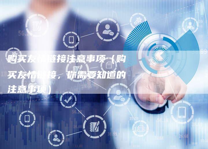 购买友情链接注意事项（购买友情链接，你需要知道的注意事项）-速发外链网