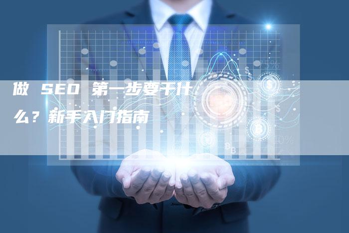 做 SEO 第一步要干什么？新手入门指南