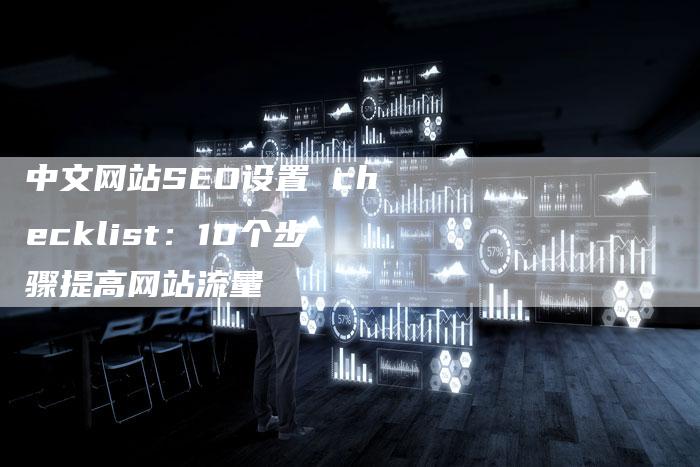 中文网站SEO设置 checklist：10个步骤提高网站流量-速发外链网