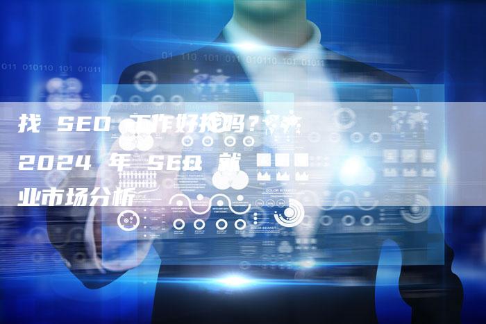 找 SEO 工作好找吗？2024 年 SEO 就业市场分析-速发外链网