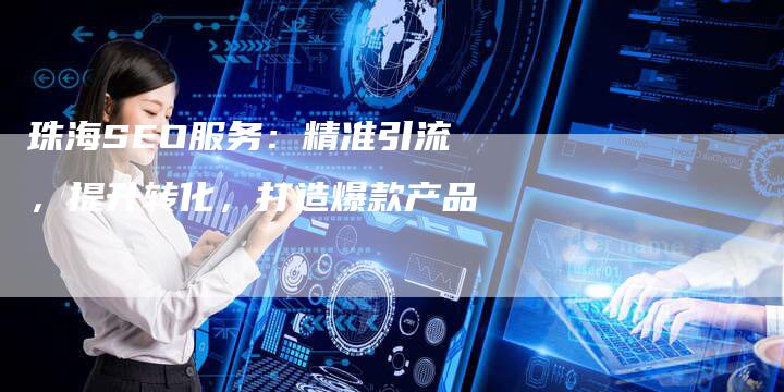 珠海SEO服务：精准引流，提升转化，打造爆款产品-速发外链网