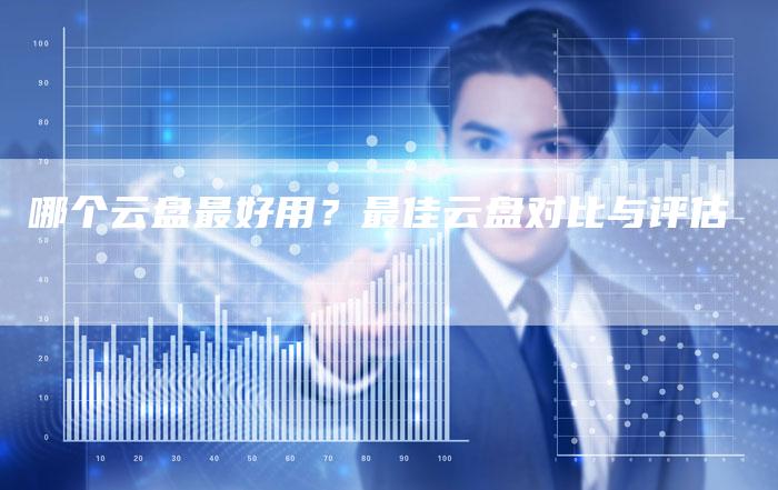 哪个云盘最好用?最佳云盘对比与评估-速发外链网