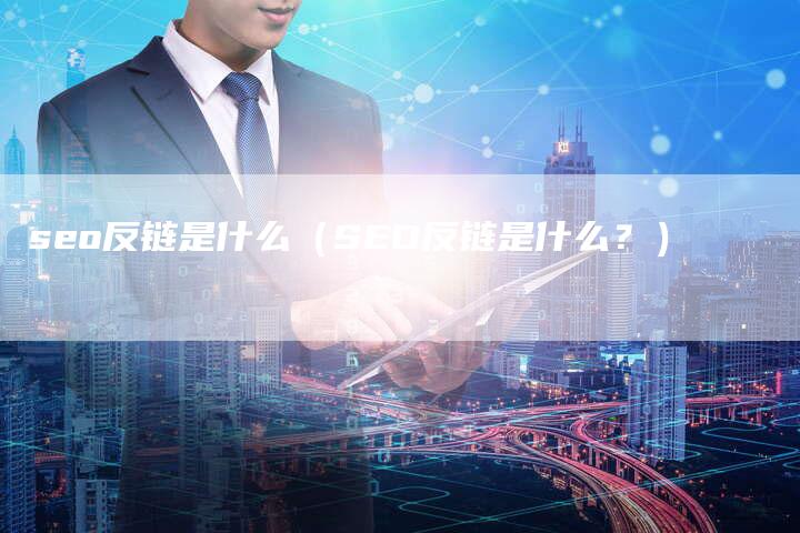 seo反链是什么（SEO反链是什么？）