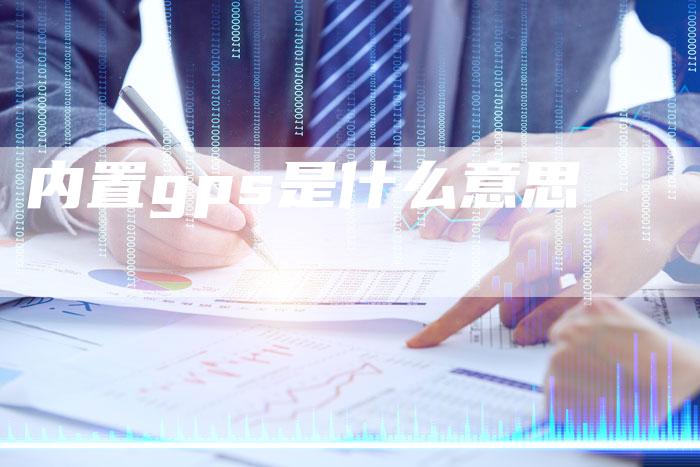内置gps是什么意思-速发外链网