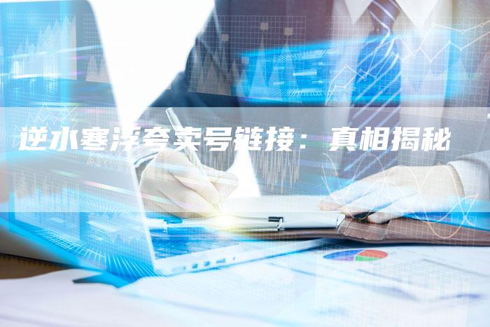 逆水寒浮夸卖号链接：真相揭秘