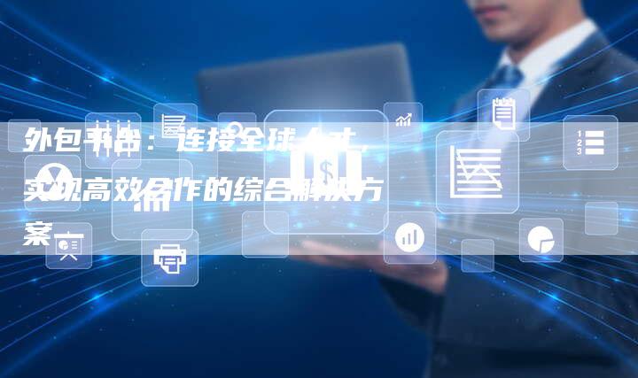 外包平台：连接全球人才，实现高效合作的综合解决方案-速发外链网