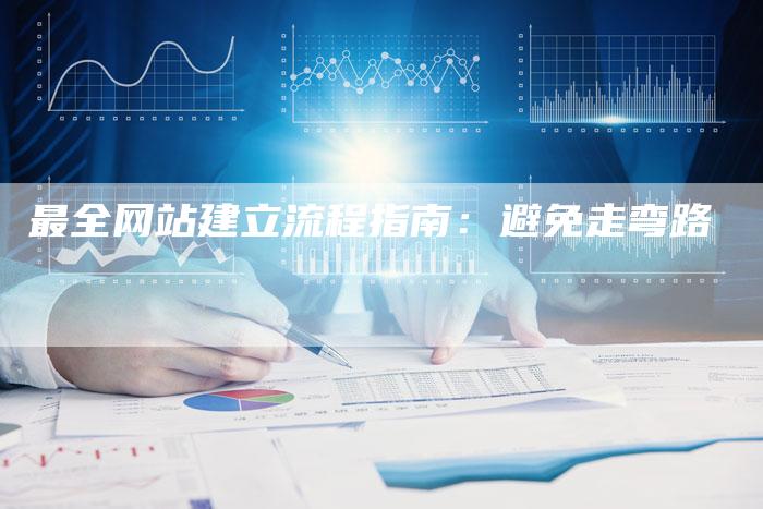 最全网站建立流程指南：避免走弯路