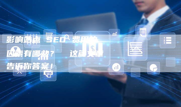 影响站点 SEO 费用的因素有哪些？  这篇文章告诉你答案！-速发外链网