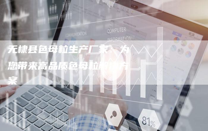 无棣县色母粒生产厂家：为您带来高品质色母粒解决方案