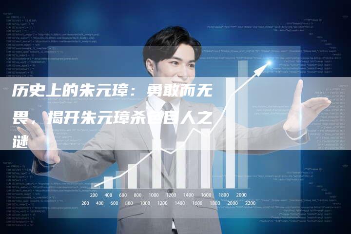 历史上的朱元璋：勇敢而无畏，揭开朱元璋杀色目人之谜