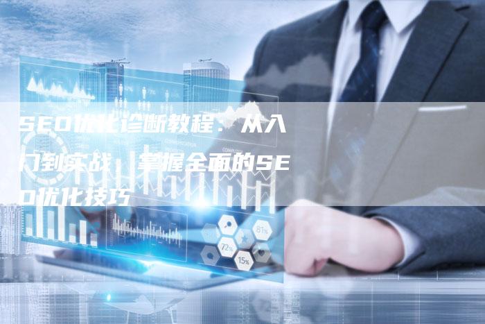 SEO优化诊断教程：从入门到实战，掌握全面的SEO优化技巧