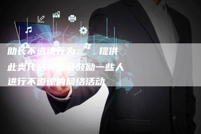 助长不道德行为：  提供此类代码可能会鼓励一些人进行不道德的网络活动-速发外链网
