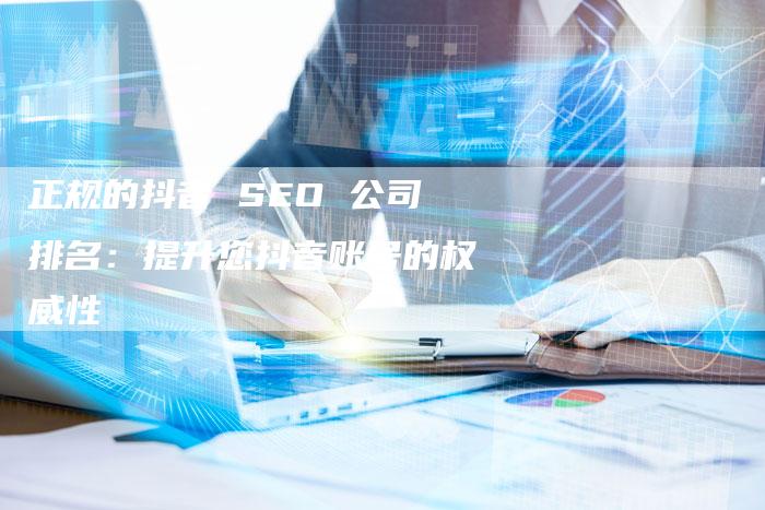 正规的抖音 SEO 公司排名：提升您抖音账号的权威性-速发外链网