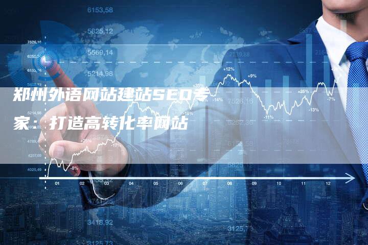 郑州外语网站建站SEO专家：打造高转化率网站-速发外链网