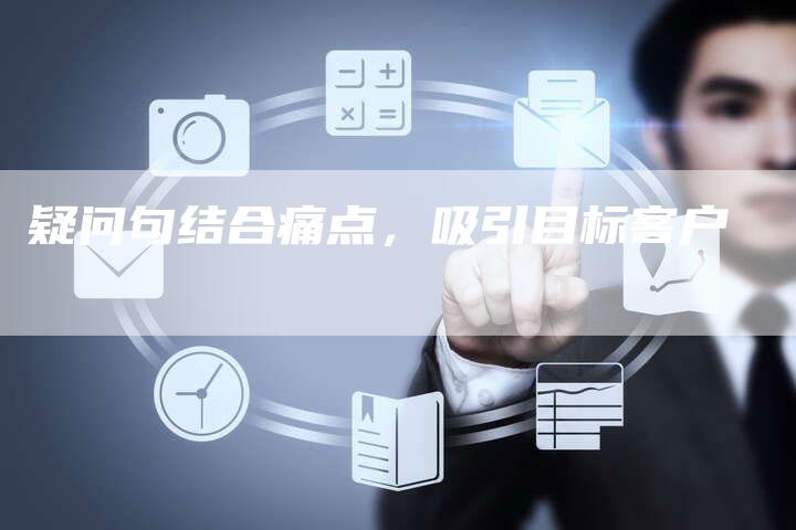 疑问句结合痛点,吸引目标客户-速发外链网