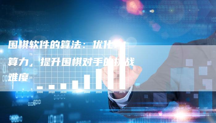 围棋软件的算法：优化AI算力，提升围棋对手的挑战难度