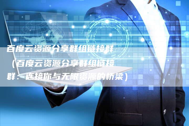 百度云资源分享群组链接群（百度云资源分享群组链接群：连接你与无限资源的桥梁）-速发外链网