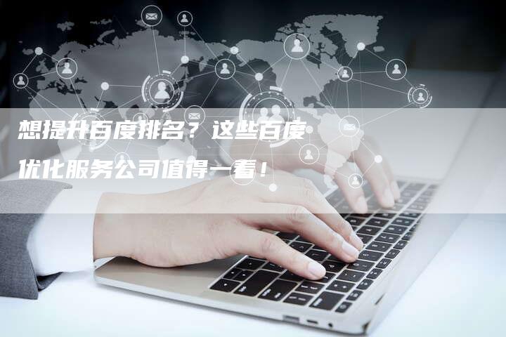 想提升百度排名？这些百度优化服务公司值得一看！