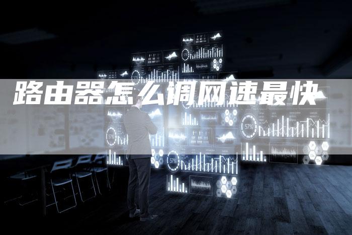 路由器怎么调网速最快-速发外链网
