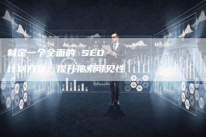 制定一个全面的 SEO 计划方案：提升搜索可见性-速发外链网