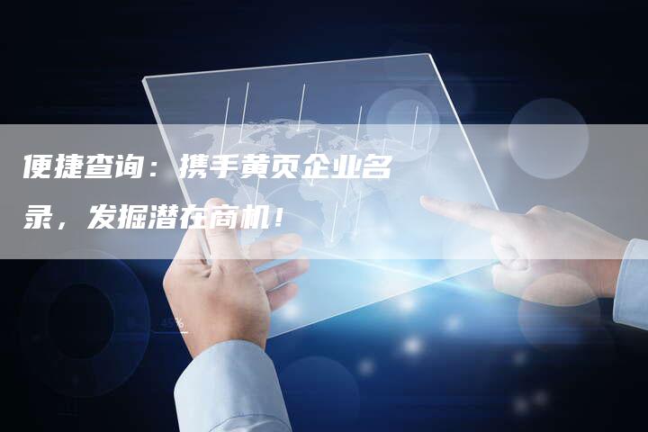 便捷查询：携手黄页企业名录，发掘潜在商机！-速发外链网