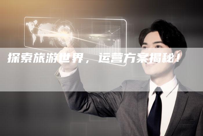 探索旅游世界，运营方案揭秘！-速发外链网