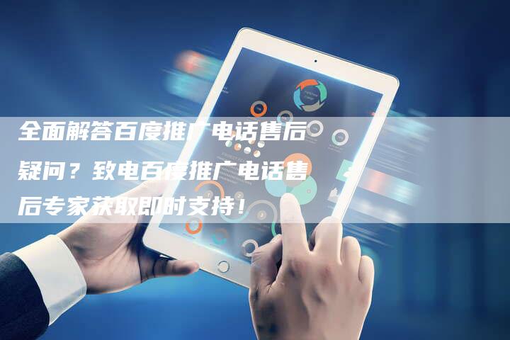 全面解答百度推广电话售后疑问？致电百度推广电话售后专家获取即时支持！-速发外链网