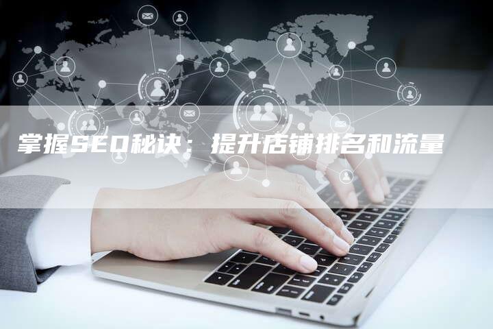 掌握SEO秘诀：提升店铺排名和流量-速发外链网