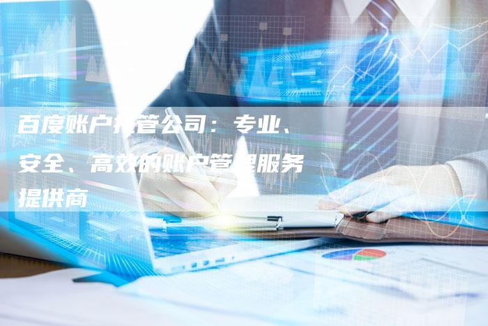 百度账户托管公司：专业、安全、高效的账户管理服务提供商-速发外链网