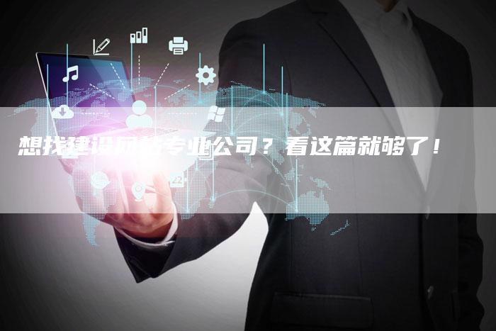 想找建设网站专业公司？看这篇就够了！