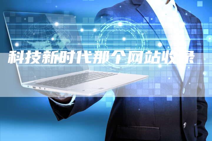 科技新时代那个网站收录-速发外链网