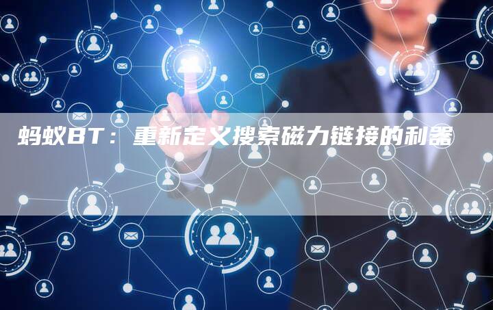 蚂蚁BT:重新定义搜索磁力链接的利器-速发外链网
