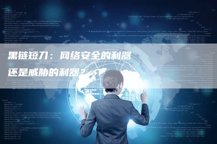 黑链短刀:网络安全的利器还是威胁的利器?-速发外链网