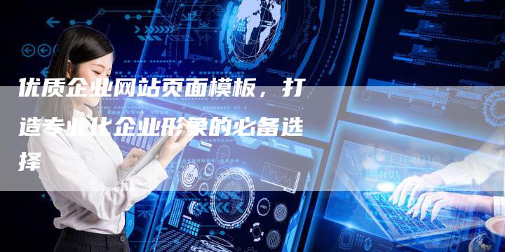 优质企业网站页面模板，打造专业化企业形象的必备选择