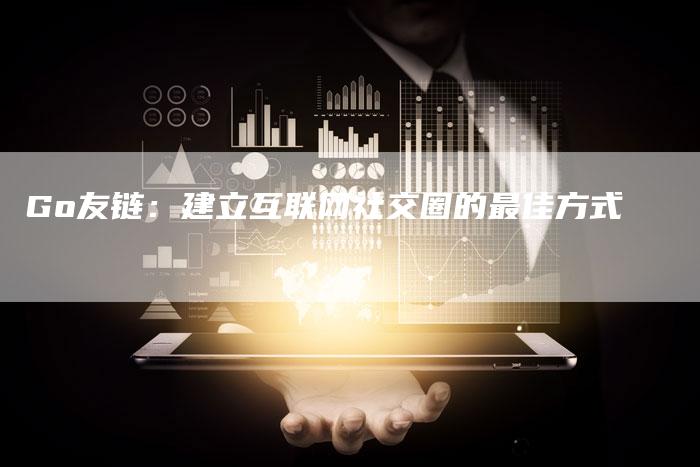 Go友链：建立互联网社交圈的最佳方式
