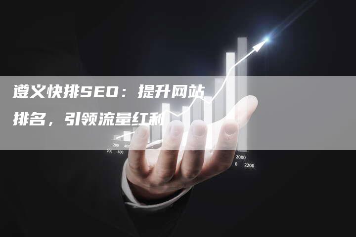 遵义快排SEO:提升网站排名,引领流量红利-速发外链网