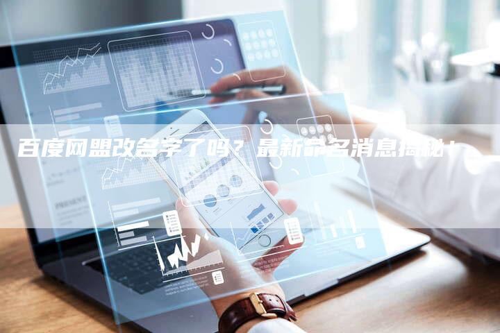 百度网盟改名字了吗？最新命名消息揭秘！-速发外链网