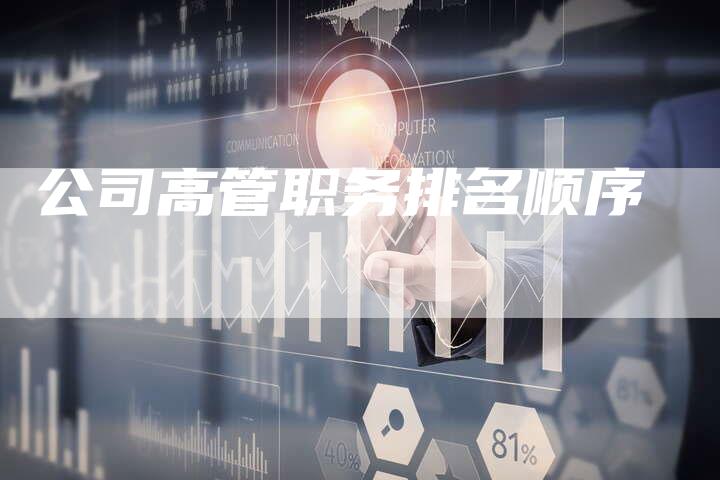 公司高管职务排名顺序-速发外链网