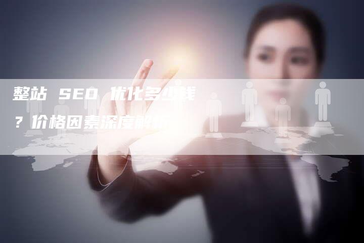 整站 SEO 优化多少钱？价格因素深度解析-速发外链网