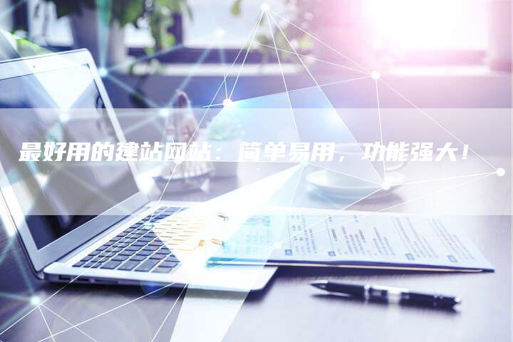 最好用的建站网站：简单易用，功能强大！-速发外链网