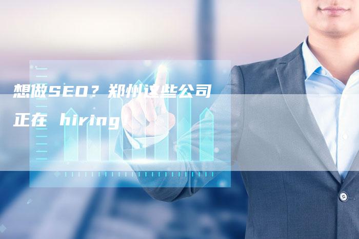想做SEO？郑州这些公司正在 hiring！
