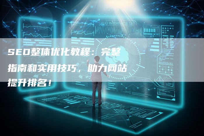 SEO整体优化教程：完整指南和实用技巧，助力网站提升排名！-速发外链网