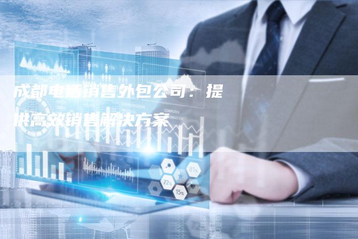 成都电话销售外包公司：提供高效销售解决方案-速发外链网