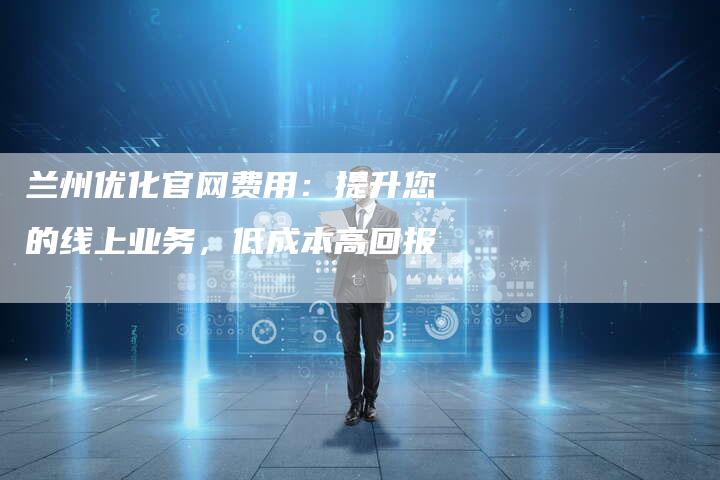 兰州优化官网费用：提升您的线上业务，低成本高回报-速发外链网