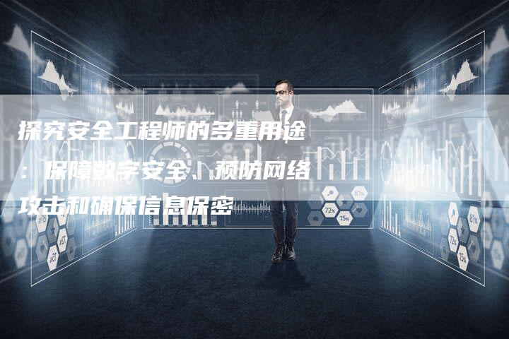 探究安全工程师的多重用途：保障数字安全、预防网络攻击和确保信息保密-速发外链网
