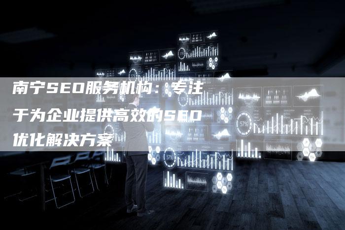 南宁SEO服务机构：专注于为企业提供高效的SEO优化解决方案-速发外链网